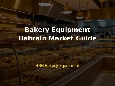 Bakery Equipment in Bahrain: Complete Guide for Buyers
