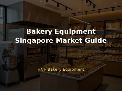 Bakery Equipment in Singapore: Complete Guide for Buyers