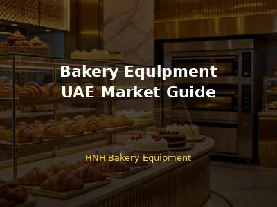 Bakery Equipment in UAE: Complete Guide for Buyers